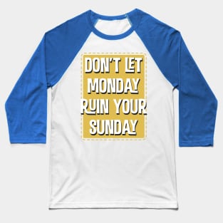 Don'T Let Monday Ruin Your Sunday Baseball T-Shirt